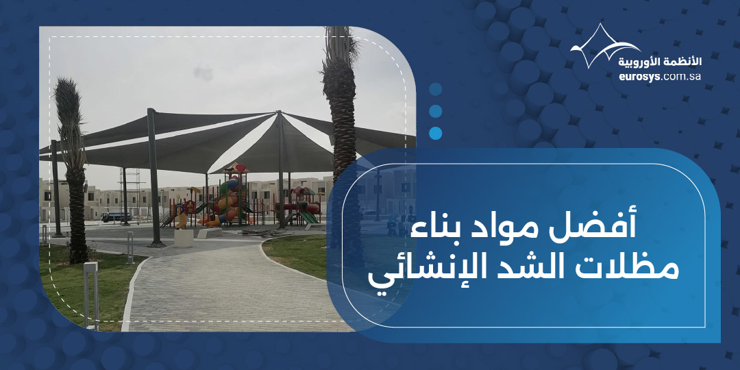 أفضل مواد بناء مظلات الشد الإنشائي لعمر أطول وحماية أقوى